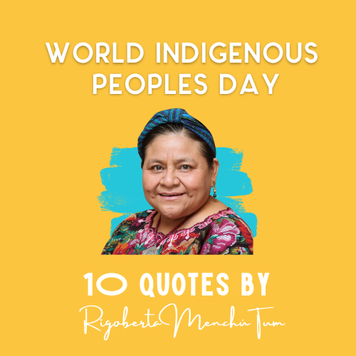 10 Rigoberta Menchú Tum Quotes to commemorate World Indigenous Peoples Day
